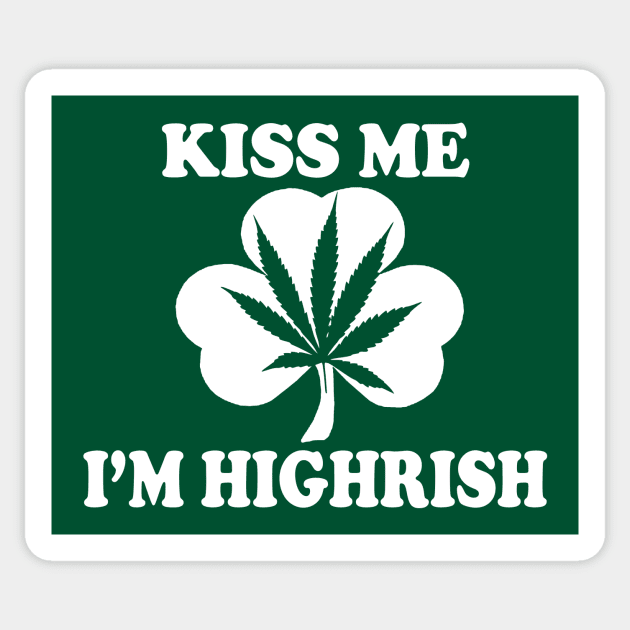 Kiss Me Im Highrish - Funny, Inappropriate Offensive St Patricks Day Drinking Team Shirt, Irish Pride, Irish Drinking Squad, St Patricks Day 2018, St Pattys Day, St Patricks Day Shirts Sticker by BlueTshirtCo